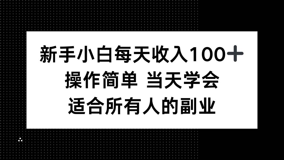 （15937期）新手小白每天收入100+，操作简单 当天学会 ，适合所有人的副业-吾爱网创