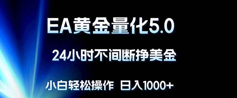 （18191期）EA黄金量化5.0，24小时不间断挣美金，小白轻松上手，日入1000+-吾爱网创