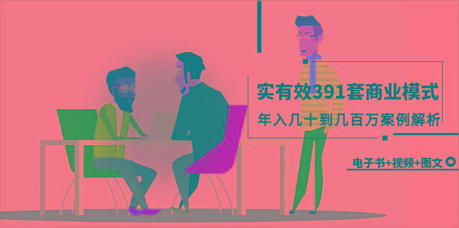 (9607期)真实有效391套商业模式，年入几十到几百万案例解析(电子书+视频+图文)-吾爱网创
