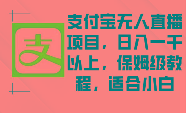 支付宝无人直播项目，日入一千以上，保姆级教程，适合小白-吾爱网创