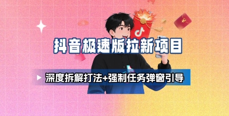 抖音极速版拉新项目_深度拆解打法+强制任务弹窗引导-吾爱网创
