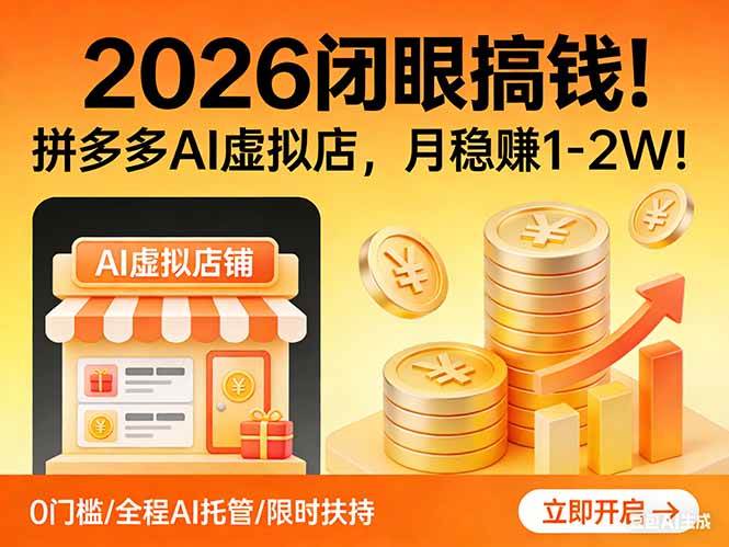 （17514期）2026 闭眼搞钱！拼多多 AI 虚拟店，月稳赚 1-2W！-吾爱网创