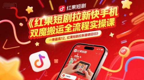 红果短剧拉新快手手机双魔法搬运全流程实操课，一单最高12，红果短剧拉新重磅回归-吾爱网创