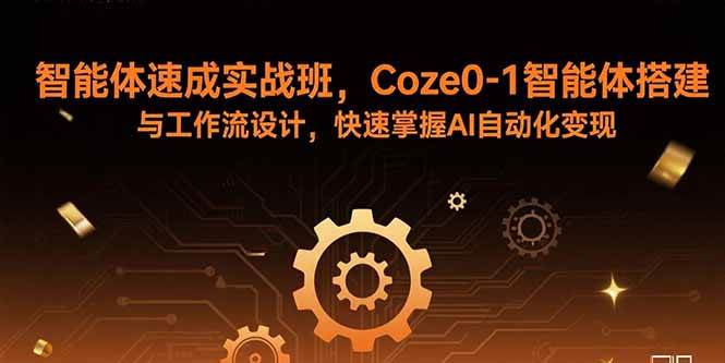 (15916期)智能体速成实战班,Coze0-1智能体搭建与工作流设计,快速掌握AI自动化变现-吾爱网创