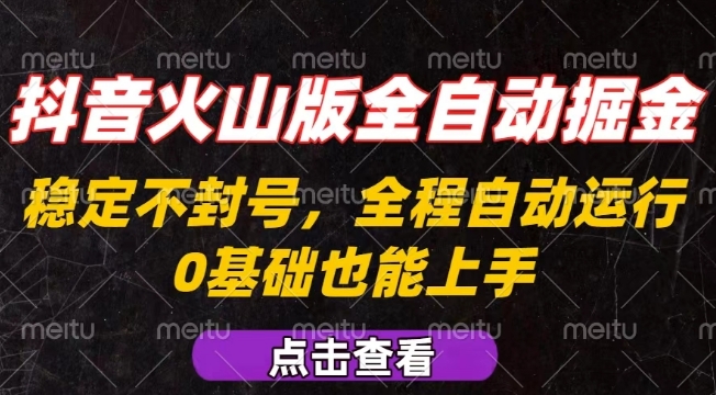 抖音火山版全自动掘金，全程不封号自动操作，可复制放大操作，新手小白也能上手【揭秘】-吾爱网创