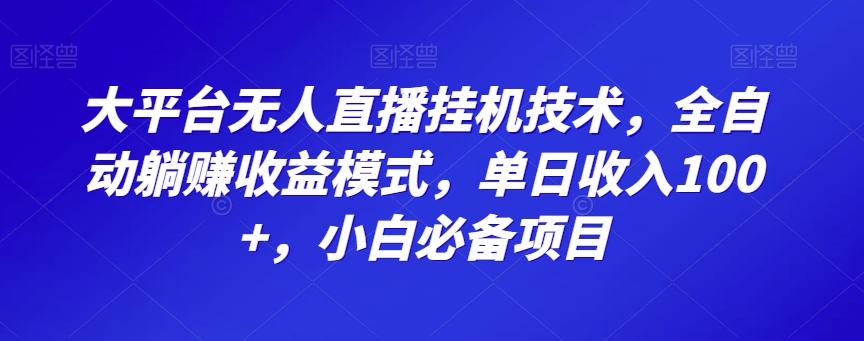 大平台无人直播挂机技术,全自动躺赚收益模式,单日收入100+,小白必备项目-吾爱网创