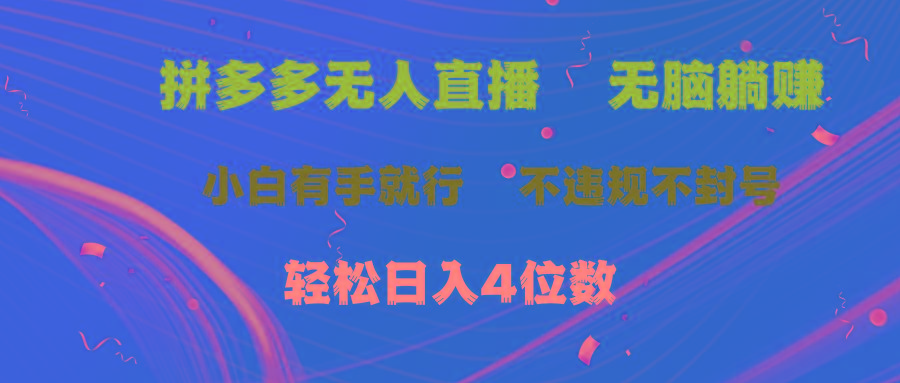 拼多多无人直播 无脑躺赚小白有手就行 不违规不封号轻松日入4位数-吾爱网创