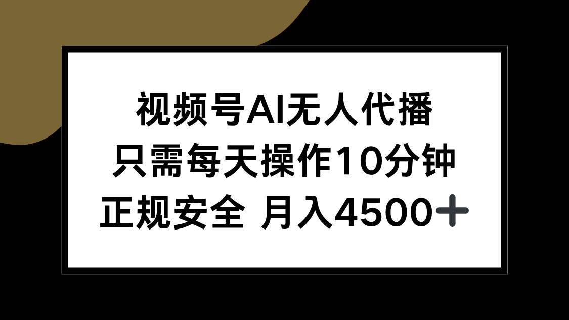 （15401期）视频号AI无人代播，只需每天操作10分钟，正规安全，月入4500+-吾爱网创
