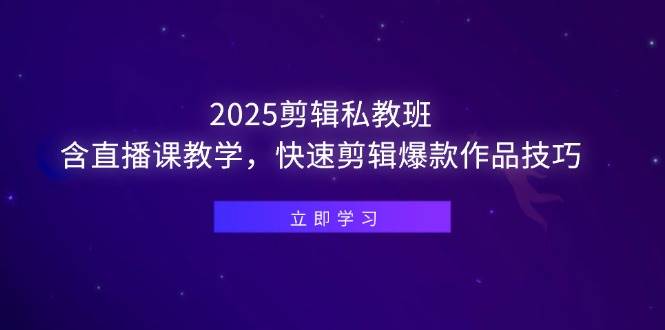 （14649期）2025剪辑私教班，含直播课教学，快速剪辑爆款作品技巧-吾爱网创