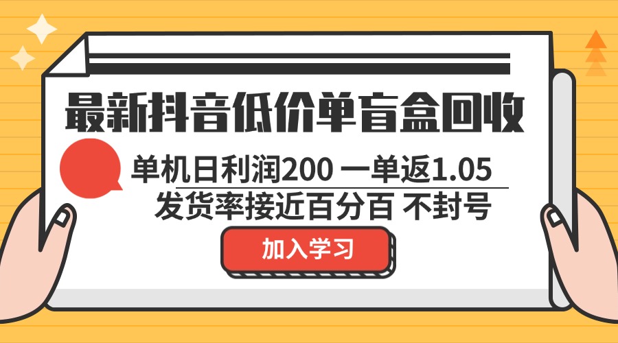 最新抖音低价单盲盒回收 一单1.05 单机日利润200 纯绿色不封号-吾爱网创