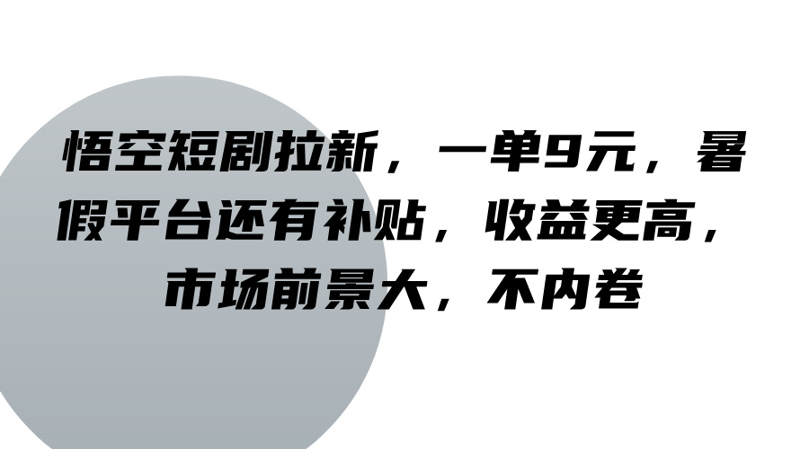 悟空短剧拉新，一单9元，暑假平台还有补贴，收益更高，市场前景大，不内卷-吾爱网创