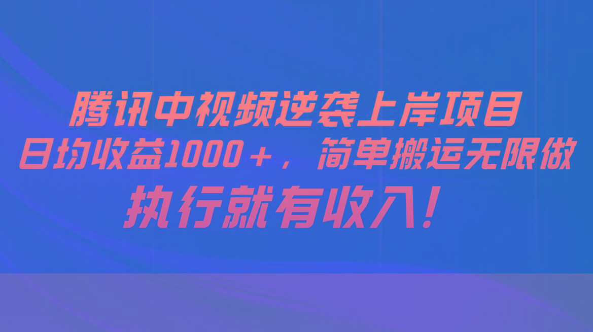 腾讯中视频项目，日均收益1000+，简单搬运无限做，执行就有收入-吾爱网创
