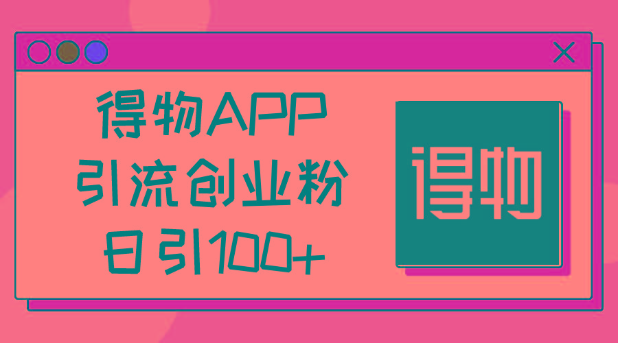 得物APP引流创业粉，日引100+-吾爱网创