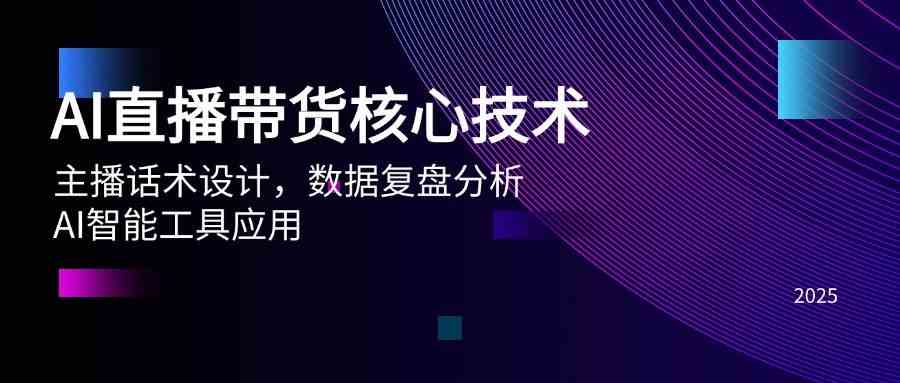 AI直播带货核心技术，主播话术设计，数据复盘分析，AI智能工具应用-吾爱网创