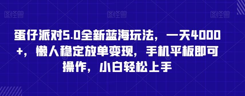 蛋仔派对5.0全新蓝海玩法，一天4000+，懒人稳定放单变现，手机平板即可操作，小白轻松上手【揭秘】-吾爱网创