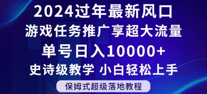 2024年过年新风口，游戏任务推广，享超大流量，单号日入10000+，小白轻松上手【揭秘】-吾爱网创