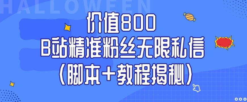 价值800 B站精准粉丝无限私信（脚本+教程揭秘）-吾爱网创