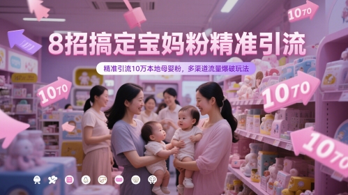 8招搞定宝妈粉精准引流，精准引流10万本地母婴粉，多渠道流量爆破玩法-吾爱网创