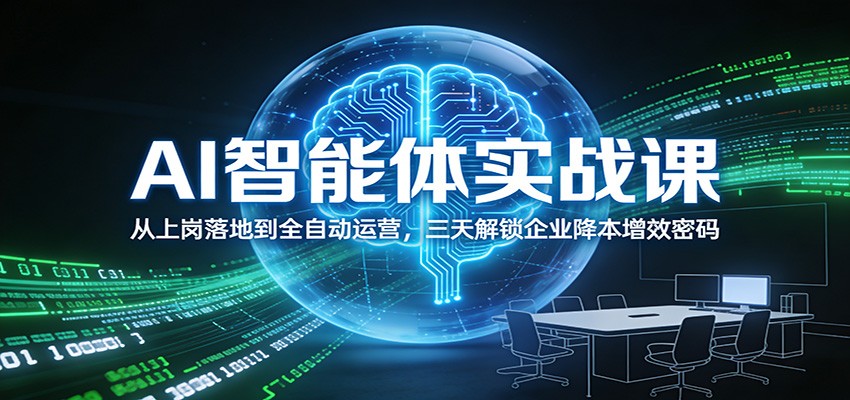 AI智能体实战课:从上岗落地到全自动运营,三天解锁企业降本增效密码-吾爱网创