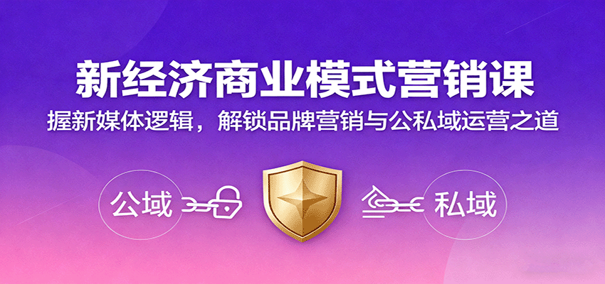 新经济商业模式营销课，握新媒体逻辑，解锁品牌营销与公私域运营之道-吾爱网创
