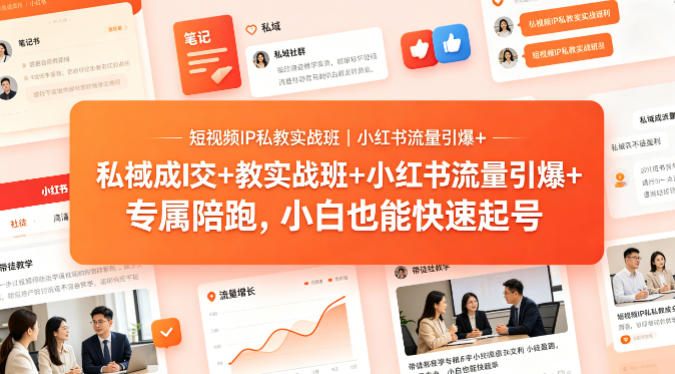 短视频IP私教实战班｜小红书流量引爆+私域成交+带徒盈利，专属陪跑，小白也能快速起号-吾爱网创
