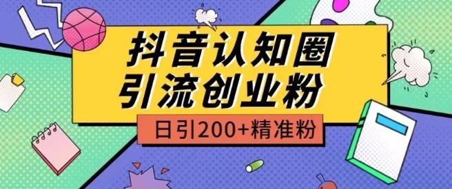 外面收费3980抖音认知圈引流创业粉玩法日引200+精准粉【揭秘】-吾爱网创
