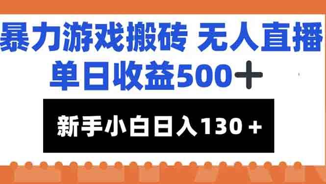 （15112期）暴力游戏搬砖无人直播，单日收益500+，新手小白也能日入100+-吾爱网创