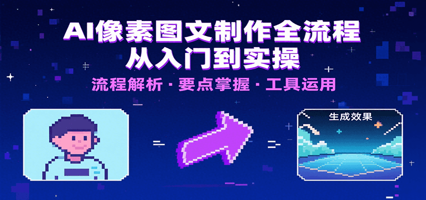 AI像素图文制作全流程：内容要点、文案选择及所用工具，助你快速入局-吾爱网创