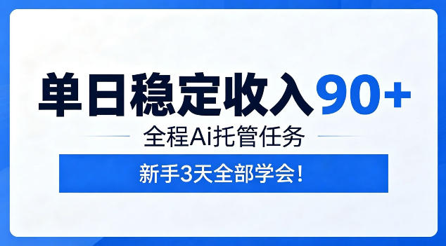 单日稳定收入90+,全程Ai托管任务,新手3天学会!【揭秘】-吾爱网创