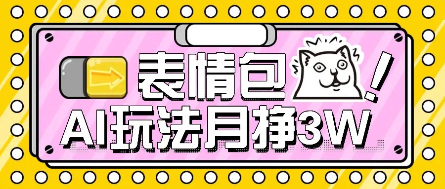 AI表情包新玩法，扣子工作流一键生成，多种变现方式，手把手教你月入30000+-吾爱网创