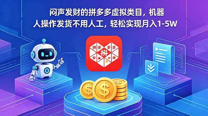 (18604期)闷声发财的拼多多虚拟类目,机器人操作发货不用人工,轻松实现月入 1-5W-吾爱网创