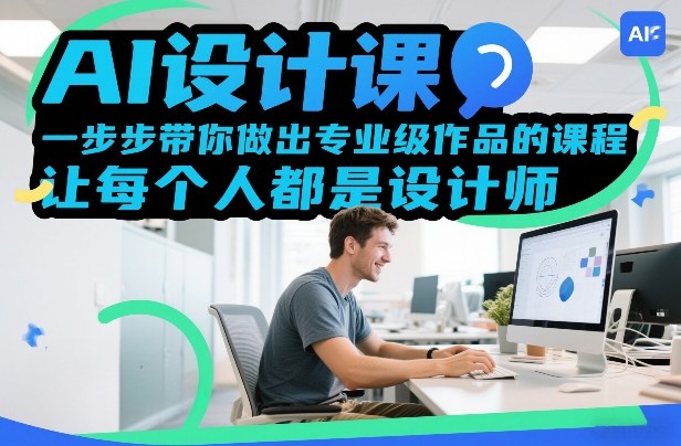 AI设计课，一步步带你做出专业级作品的课程，让每个人都是设计师-吾爱网创