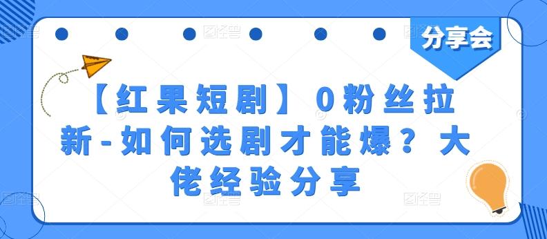 【红果短剧】0粉丝拉新-如何选剧才能爆？大佬经验分享-吾爱网创