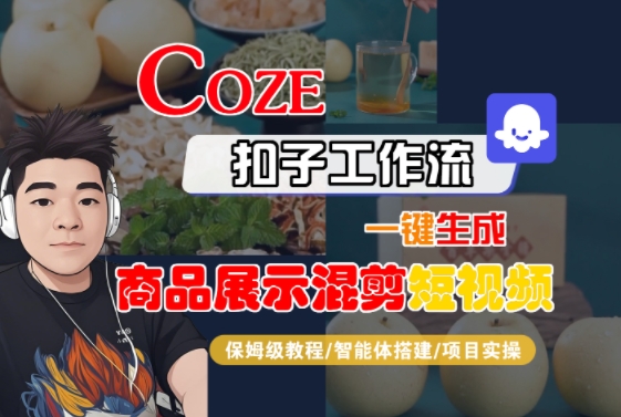 Coze扣子工作流一键生成商品展示混剪短视频，保姆级教程-智能体搭建-项目实操-吾爱网创