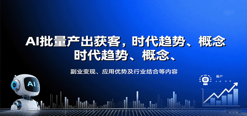 AI批量产出获客，时代趋势、概念、副业变现、应用优势及行业结合等内容-吾爱网创