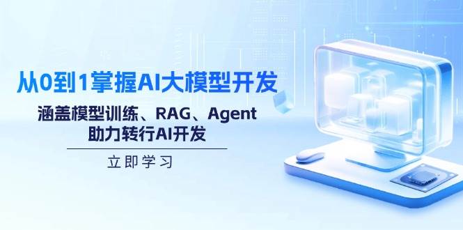 （14234期）从0到1掌握AI大模型开发，涵盖模型训练、RAG、Agent，助力转行AI开发-吾爱网创