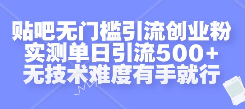 贴吧无门槛引流创业粉，实测单日引流500+，无技术难度有手就行【揭秘】-吾爱网创