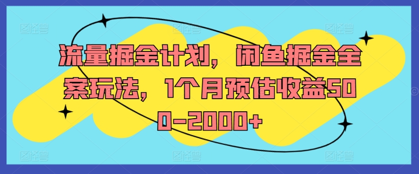流量掘金计划，闲鱼掘金全案玩法，1个月预估收益500-2000+-吾爱网创