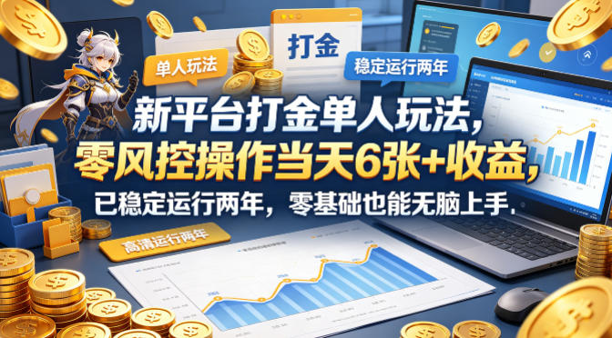 新平台打金单人玩法，零风控操作当天6张+收益，已稳定运行两年，零基础也能无脑上手【揭秘】-吾爱网创