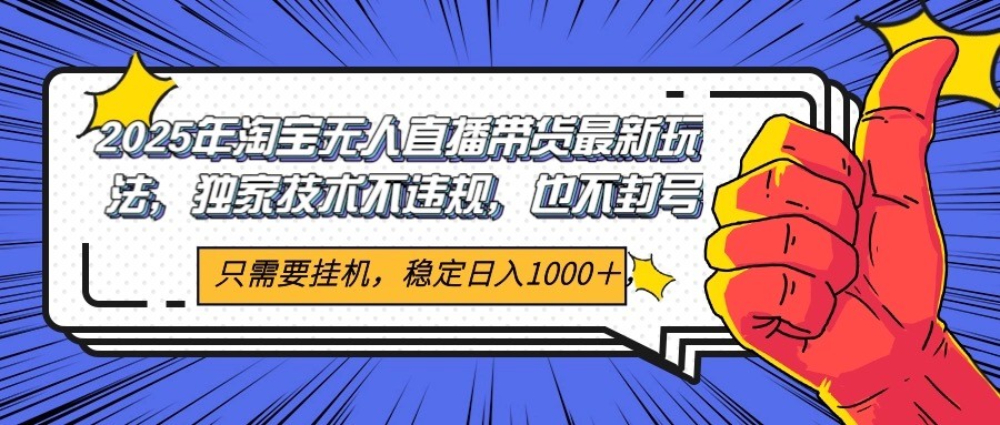 2025年淘宝无人直播带货 独家核心技术，不违规不封号，当天开播见收益1000+-吾爱网创