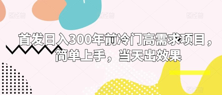 首发日入300年前冷门高需求项目，简单上手，当天出效果-吾爱网创