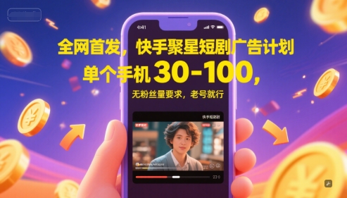 全网首发，快手聚星短剧广告计划，单个手机30-100，无粉丝量要求，老号就行-吾爱网创