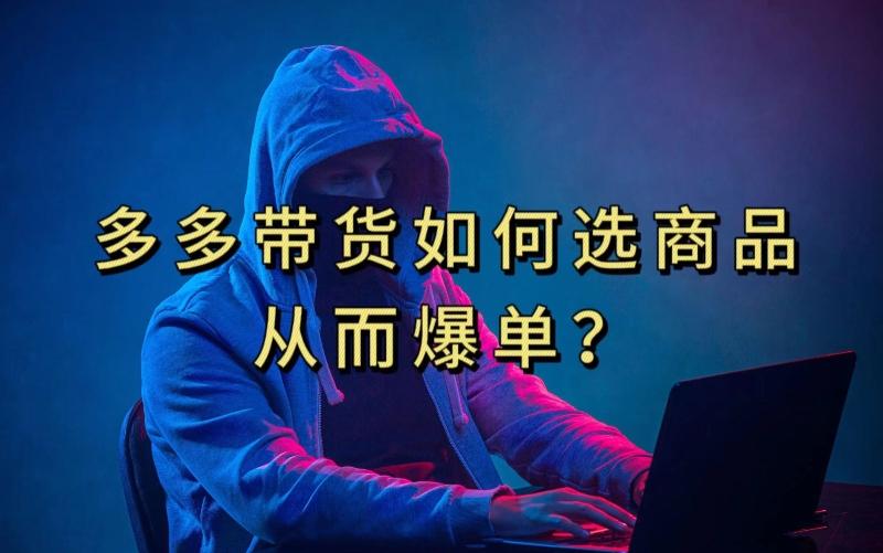 多多视频带货选什么商品链接才能爆单，10分钟教会你，爆单不是浮云【揭秘】-吾爱网创