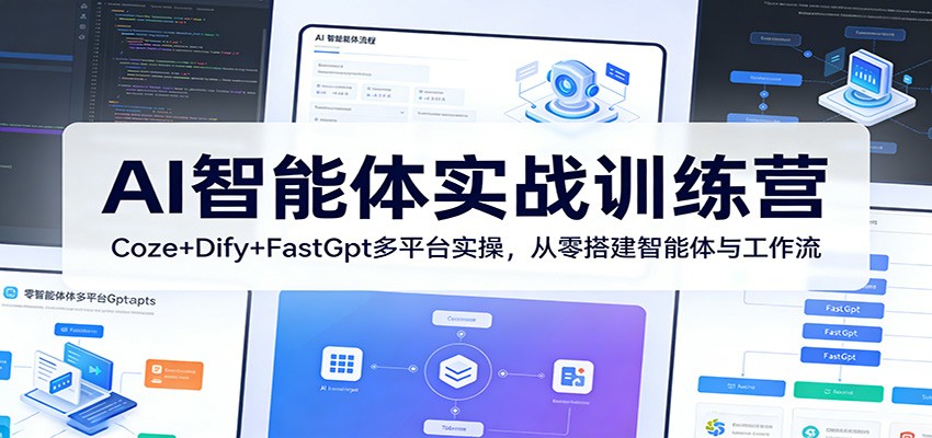 AI智能体实战训练营：Coze+Dify+FastGpt多平台实操，从零搭建智能体与工作流-吾爱网创