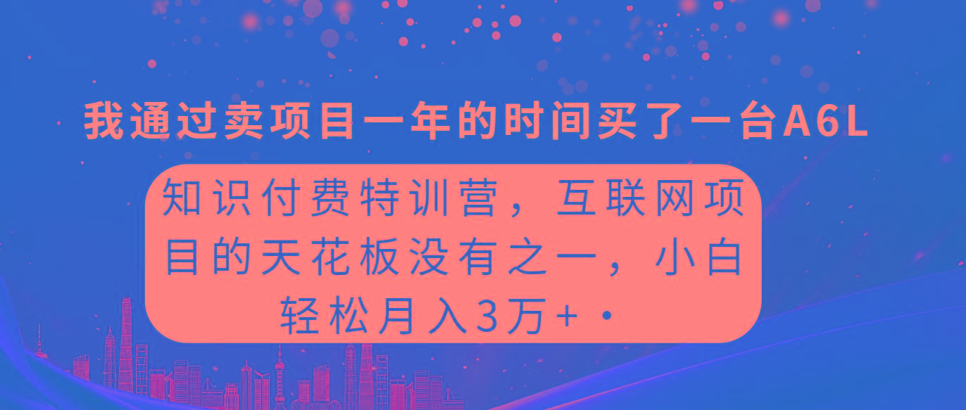 (9469期)知识付费特训营，互联网项目的天花板，没有之一，小白轻轻松松月入三万+-吾爱网创