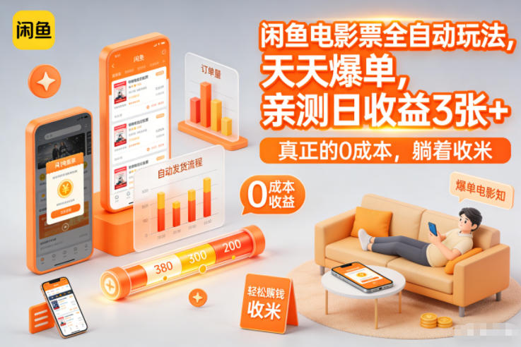 闲鱼电影票全自动玩法，天天爆单，亲测日收益3张+，真正的0成本，躺着收米【揭秘】-吾爱网创