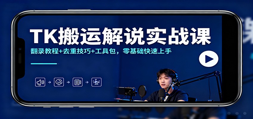 TK搬运解说实战课：翻录教程+去重技巧+工具包，零基础快速上手-吾爱网创