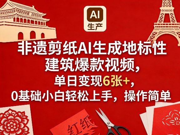 非遗剪纸AI生成地标性建筑爆款视频，单日变现6张+，0基础小白轻松上手，操作简单-吾爱网创