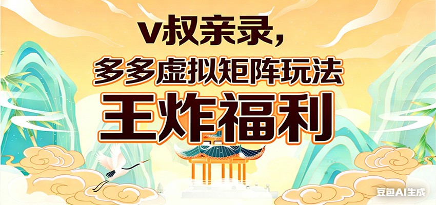v叔亲录,多多虚拟矩阵玩法,王炸福利限时领取-吾爱网创