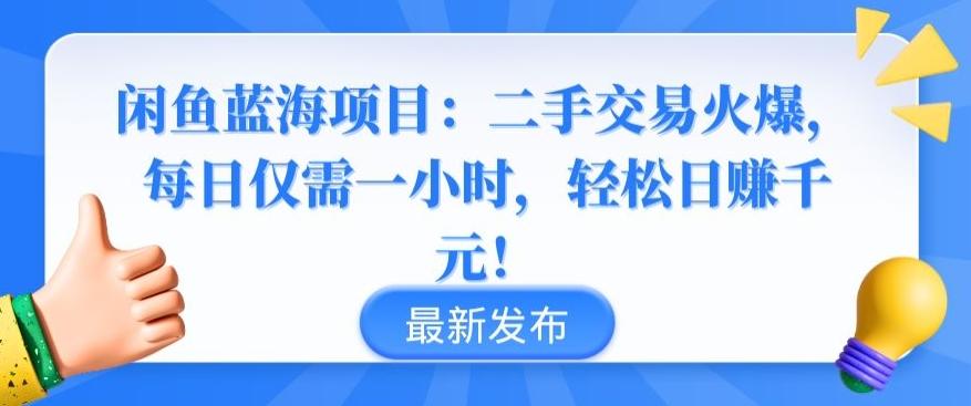 闲鱼蓝海项目：二手交易火爆，每日仅需一小时，轻松日赚千元【揭秘】-吾爱网创